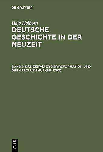 Hajo Holborn: Deutsche Geschichte in der Neuzeit: Deutsche Geschichte in der Neuzeit: Das Zeitalter der Reformation und des Absolutismus (bis 1790). (Bd. 1): Bd. 1