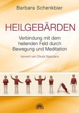 Heilgebärden - Verbindung mit dem heilenden Feld durch Bewegung und Meditation - Vorwort von Chuck Spezzano