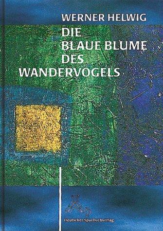 Die Blaue Blume des Wandervogels: Vom Aufstieg, Glanz und Sinn einer Jugendbewegung