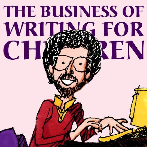 The Business of Writing for Children: An Award-Winning Author's Tips on Writing Children's Books and Publishing Them, or How to Write, Publish, and Promote a Book for Kids