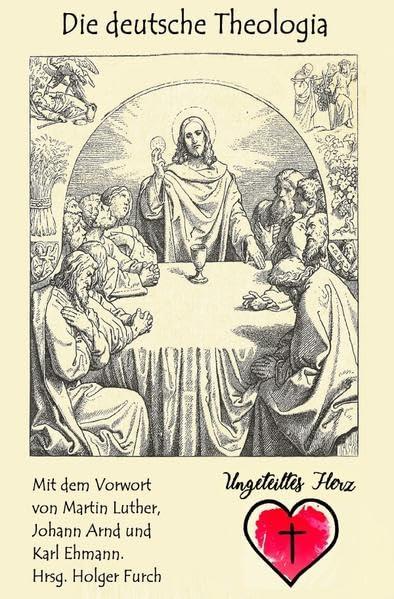 Ungeteiltes Herz / Die deutsche Theologia: das ist ein edles Büchlein vom rechten Verstande, was Adam und Christus sei, und wie Adam in uns sterben und Christus erstehen soll.