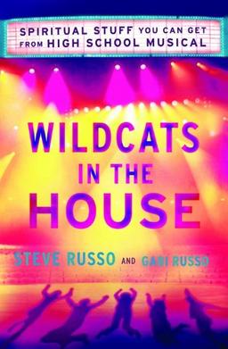 Wildcats in the House: Spiritual Stuff You Can Get from High School Musical: The Heart and Soul of "High School Musical"