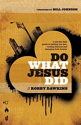 Do What Jesus Did: A Real-Life Field Guide To Healing The Sick, Routing Demons And Changing Lives Forever