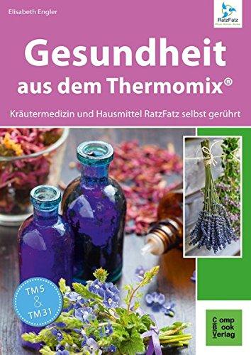 Gesundheit aus dem Thermomix: Kräutermedizin und Hausmittel RatzFatz gerührt