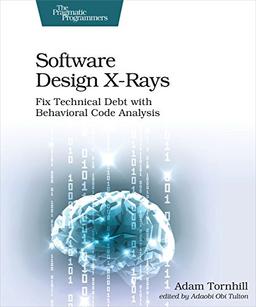 Software Design X-Rays: Fix Technical Debt with Behavioral Code Analysis