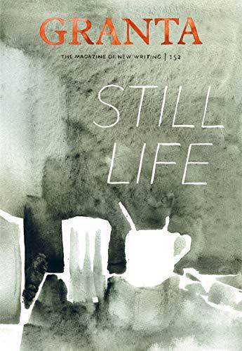 Granta 152: Still Life (Granta: the Magazine of New Writing, Band 152)