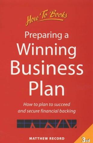 Preparing a Winning Business Plan: How to Plan to Succeed and Secure Financial Backing (Business and Management)