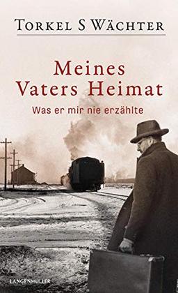 Meines Vaters Heimat: Was er mir nie erzählte