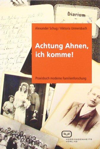 Achtung Ahnen, ich komme!: Praxisbuch moderne Familienforschung