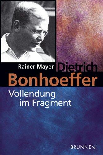 Dietrich Bonhoeffer - Vollendung im Fragment