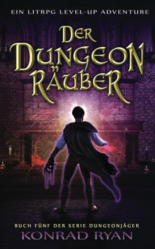 Der Dungeonräuber: Ein LitRPG Level-up Adventure (Dungeonjäger, Band 5)