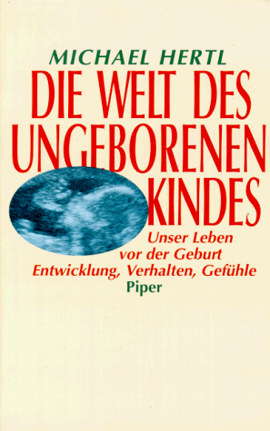 Die Welt des ungeborenen Kindes. Unser Leben vor der Geburt