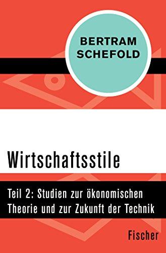 Wirtschaftsstile: Teil 2: Studien zur ökonomischen Theorie und zur Zukunft der Technik