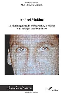 Andreï Makine : le multilinguisme, la photographie, le cinéma et la musique dans son oeuvre