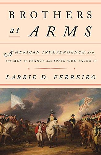 Brothers at Arms: American Independence and the Men of France and Spain Who Saved It