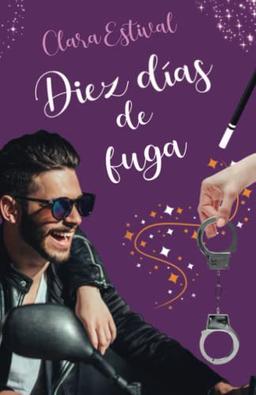 Diez días de fuga: Una comedia romántico erótica llena de deseo y magia (Serie Diez Días)