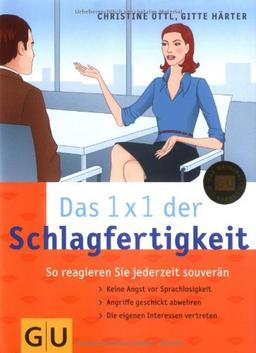 1x1 der Schlagfertigkeit: So reagieren Sie jederzeit souverän. Keine Angst vor Sprachlosigkeit. Angriffe geschickt parieren. Die eigenen Interessen vertreten