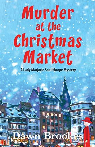 Murder at the Christmas Market (A Lady Marjorie Snellthorpe Mystery)