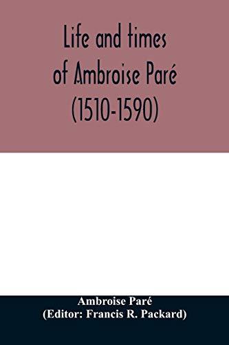 Life and times of Ambroise Paré (1510-1590) with a new translation of his Apology and an account of his journeys in divers places