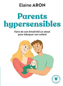 Parents hypersensibles : faire de son émotivité un atout pour éduquer son enfant