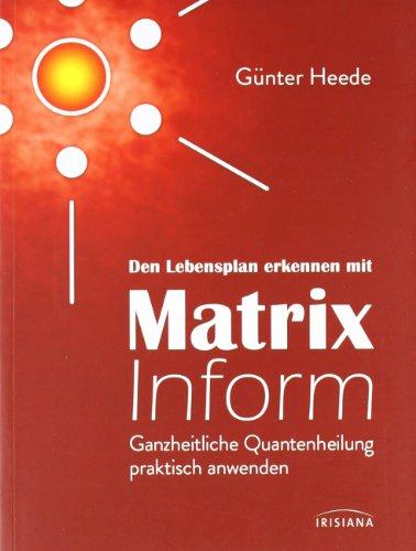 Den Lebensplan erkennen mit Matrix Inform: Ganzheitliche Quantenheilung praktisch anwenden