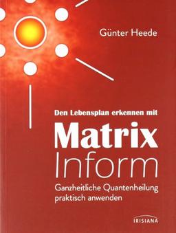 Den Lebensplan erkennen mit Matrix Inform: Ganzheitliche Quantenheilung praktisch anwenden