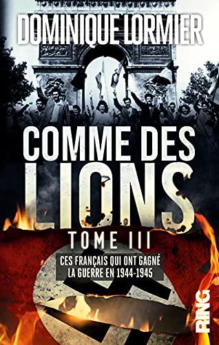 Comme des lions. Vol. 3. Ces Français qui ont gagné la guerre : 1944-1945