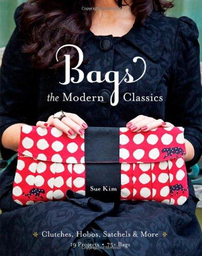 Bags: The Modern Classics: Clutches, Hobos, Satchels & More [With Pattern(s)]