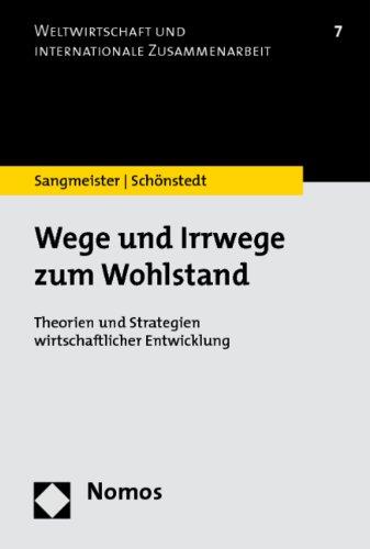 Wege und Irrwege zum Wohlstand: Theorien und Strategien wirtschaftlicher Entwicklung