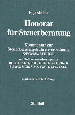 Honorar für Steuerberatung: Kommentar zur Steuerberatergebührenverordnung StBGebV - STEUGO. Mit Teilkommentierung zu BGB, BRAGO, FGO, GKG, KostO, RBerG, StBerG, StGB, StPO, VwGO, ZPO, ZSEG