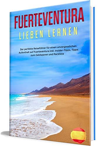 Fuerteventura lieben lernen: Der perfekte Reiseführer für einen unvergesslichen Aufenthalt auf Fuerteventura inkl. Insider-Tipps, Tipps zum Geldsparen ... (Erzähl-Reiseführer Fuerteventura, Band 1)