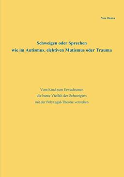 Schweigen oder Sprechen wie im Autismus, elektiven Mutismus oder Trauma: Vom Kind zum Erwachsenen die bunte Vielfalt des Schweigens mit der Polyvagal-Theorie verstehen