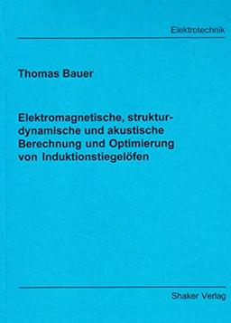 Elektromagnetische, strukturdynamische und akustische Berechnung und Optimierung von Induktionstiegelöfen