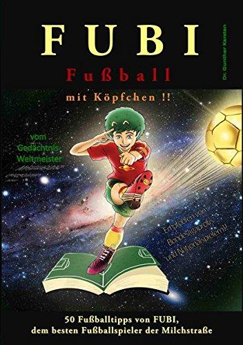 FUBI - Fußball mit Köpfchen: 50 Fußballtipps von FUBI, dem besten Fußballspieler der Milchstraße