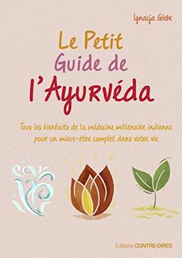 Le petit guide de l'ayurvéda : tous les bienfaits de la médecine millénaire indienne pour un mieux-être complet dans votre vie