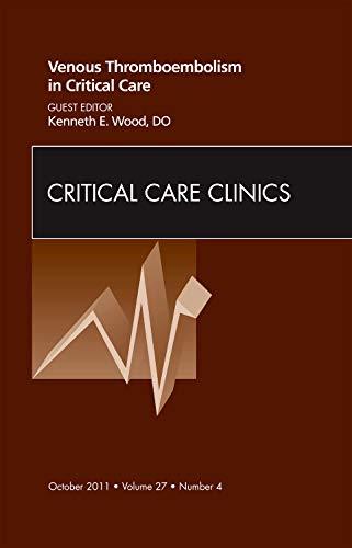 Venous Thromboembolism in Critical Care, An Issue of Critical Care Clinics (Volume 27-4) (The Clinics: Internal Medicine, Volume 27-4)