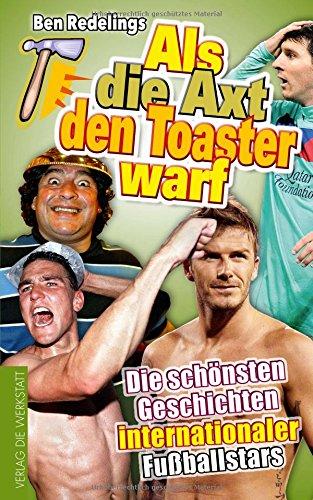 Als die Axt den Toaster warf: Die schönsten Geschichten internationaler Fußballstars