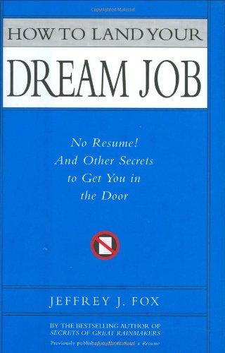 How to Land Your Dream Job: No Resume! And Other Secrets to Get You in the Door