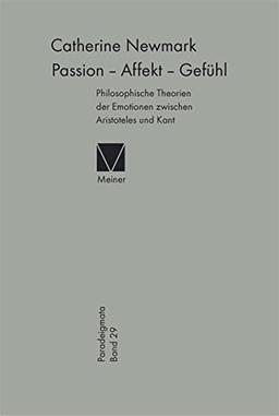 Passion - Affekt - Gefühl: Philosophische Theorien der Emotionen zwischen Aristoteles und Kant (Paradeigmata)