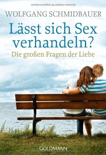 Lässt sich Sex verhandeln?: Die großen Fragen der Liebe