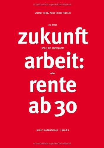 Zu einer Zukunft ohne die sogenannte Arbeit, oder Rente ab 30