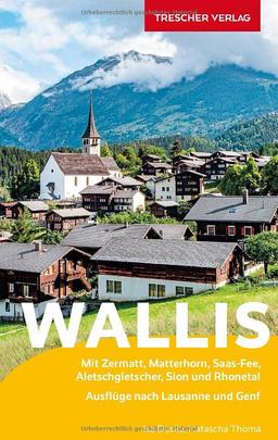 Reiseführer Wallis: Mit Zermatt, Matterhorn, Saas-Fee, Aletschgletscher, Sion und Rhonetal - Ausflüge nach Lausanne und Genf (Trescher-Reiseführer)