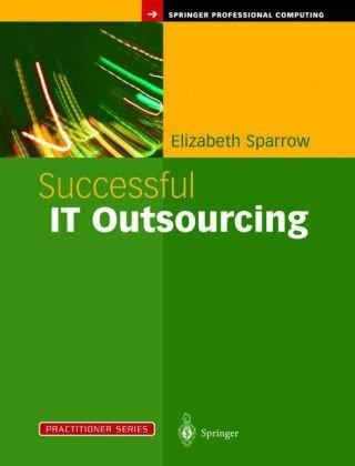 Successful IT Outsourcing: From Choosing a Provider to Managing the Project (Practitioner Series)