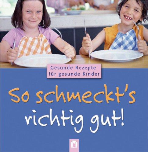 So schmeckt's richtig gut! Kinderkochbuch: Gesunde Rezepte für gesunde Kinder