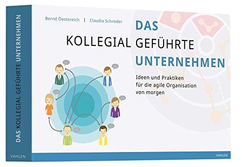 Das kollegial geführte Unternehmen: Ideen und Praktiken für die agile Organisation von morgen