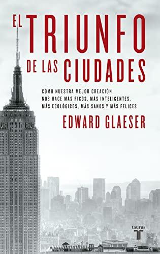 El triunfo de las ciudades: Cómo nuestra gran creación nos hace más ricos, más listos, más sostenibles, más (Pensamiento)