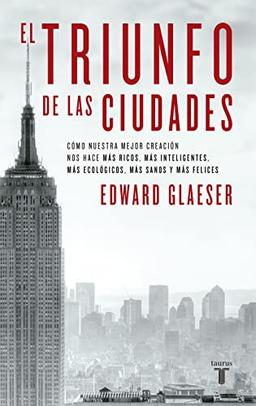 El triunfo de las ciudades: Cómo nuestra gran creación nos hace más ricos, más listos, más sostenibles, más (Pensamiento)