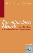 Der missachtete Mensch: Vom Überleben in krankmachenden Organisationen