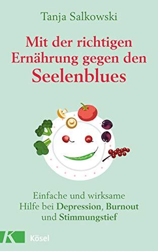 Mit der richtigen Ernährung gegen den Seelenblues: Einfache und wirksame Hilfe bei Depression, Burn-out und Stimmungstief