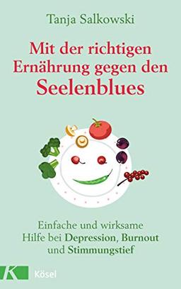 Mit der richtigen Ernährung gegen den Seelenblues: Einfache und wirksame Hilfe bei Depression, Burn-out und Stimmungstief